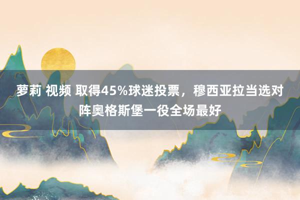 萝莉 视频 取得45%球迷投票，穆西亚拉当选对阵奥格斯堡一役全场最好