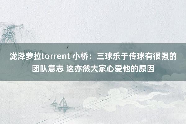 泷泽萝拉torrent 小桥：三球乐于传球有很强的团队意志 这亦然大家心爱他的原因